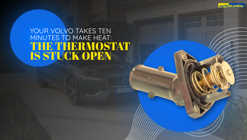 Your Volvo Takes Ten Minutes to Make Heat — The Thermostat Is Stuck Open